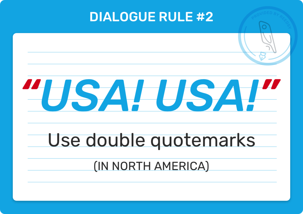 Rule #2: Use double quote marks for dialogue
