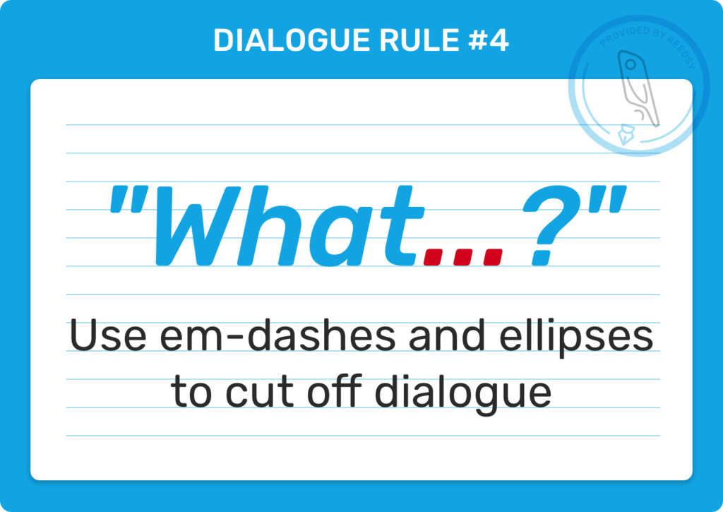 Rule #4: Use em-dashes and ellipses to cut off dialogue.