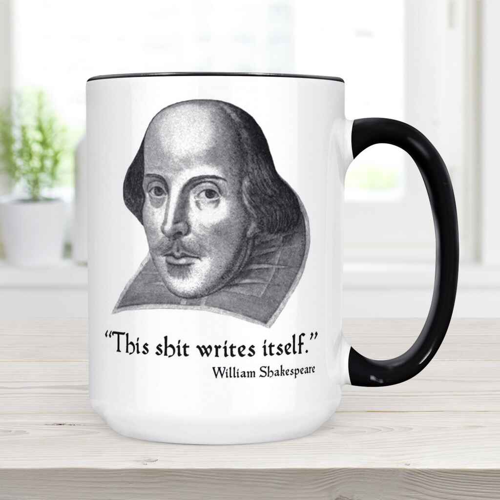 A mug with Shakespeare's face on it, looking all serious, and the quote "This shit writes itself" below