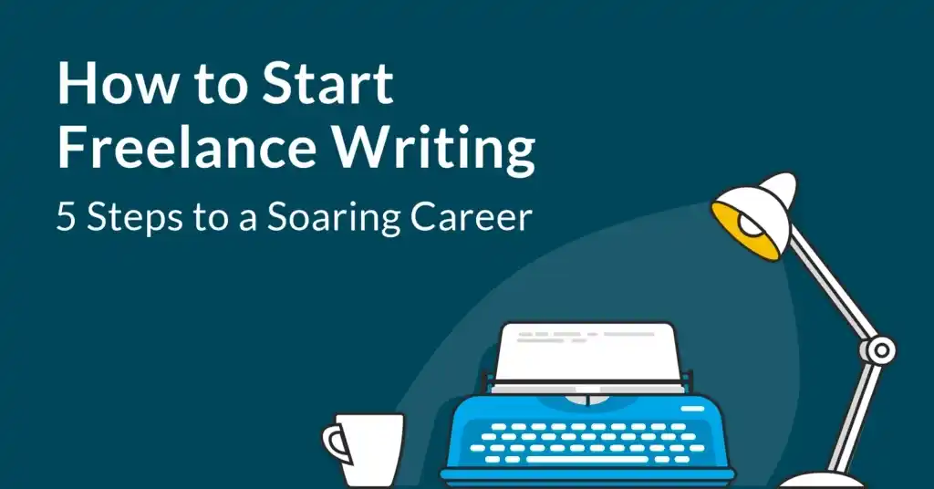 How to Start Freelance Writing: 5 Steps to a Soaring Career